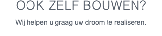 OOK ZELF BOUWEN? Wij helpen u graag uw droom te realiseren. 