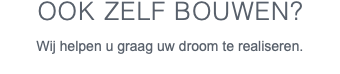 OOK ZELF BOUWEN? Wij helpen u graag uw droom te realiseren. 